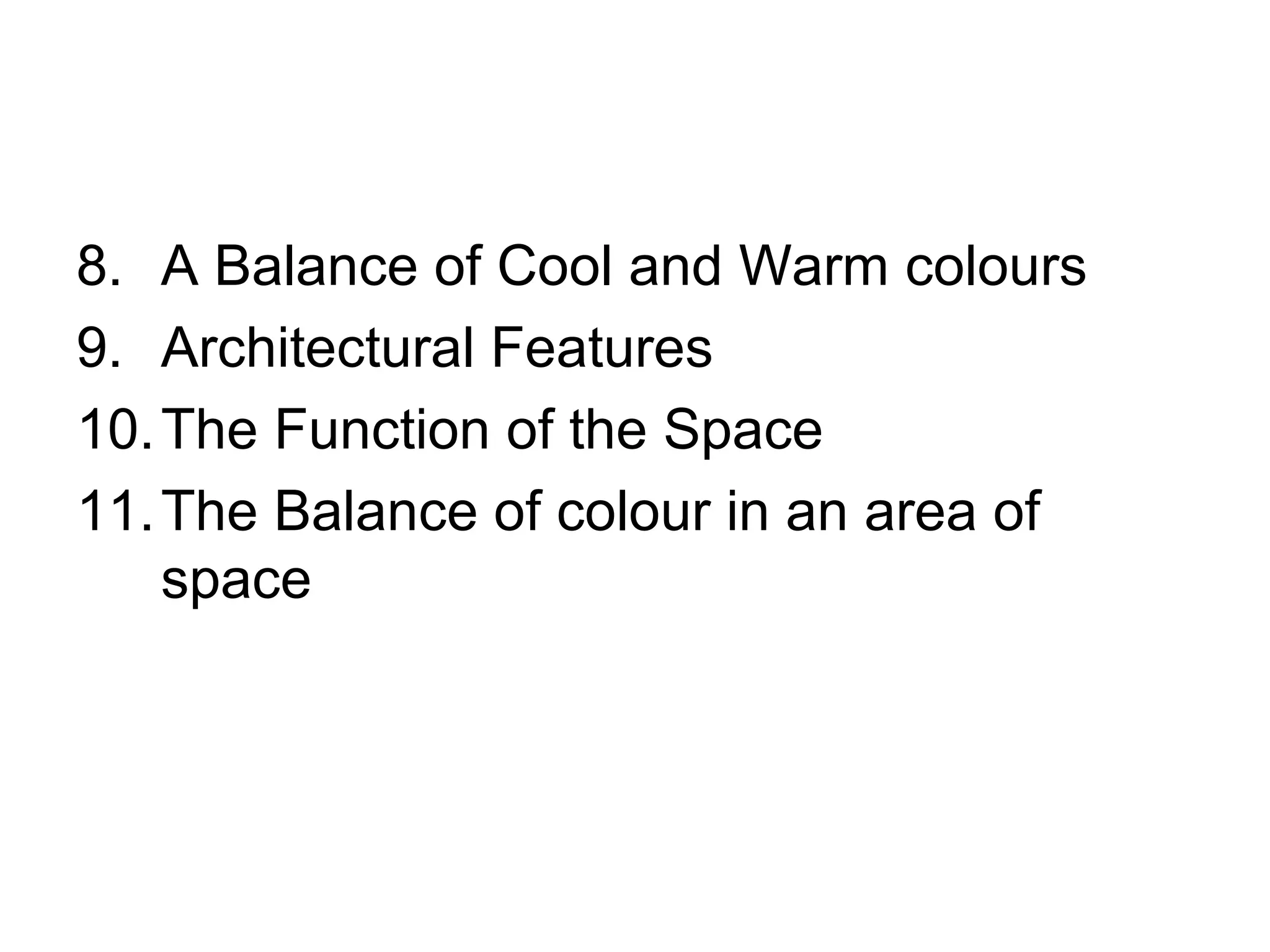 8. A Balance of Cool and Warm colours
9. Architectural Features
10.The Function of the Space
11.The Balance of colour in an area of
space
 