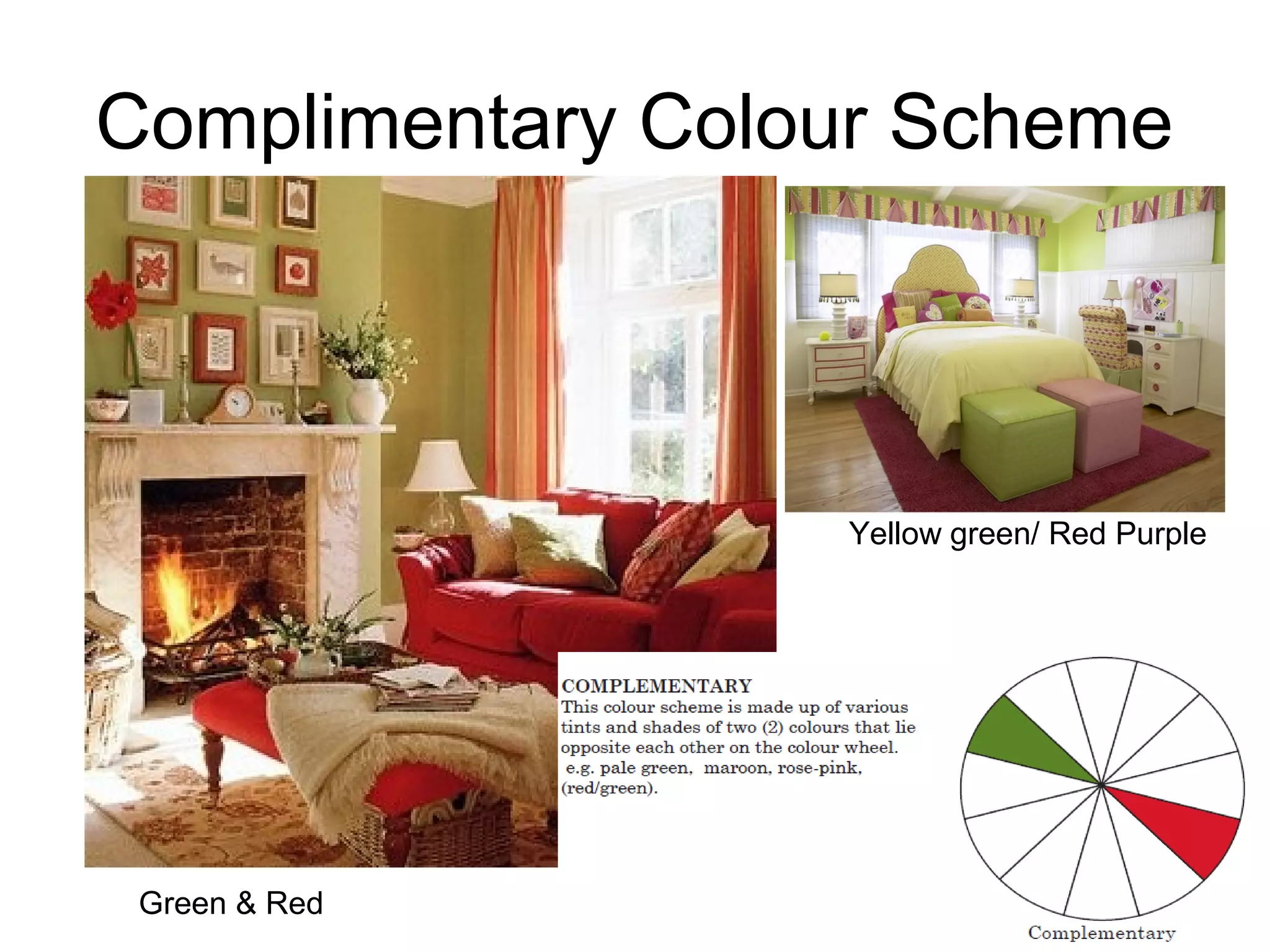 Complimentary Colour Scheme
Yellow green/ Red Purple
Green & Red
 