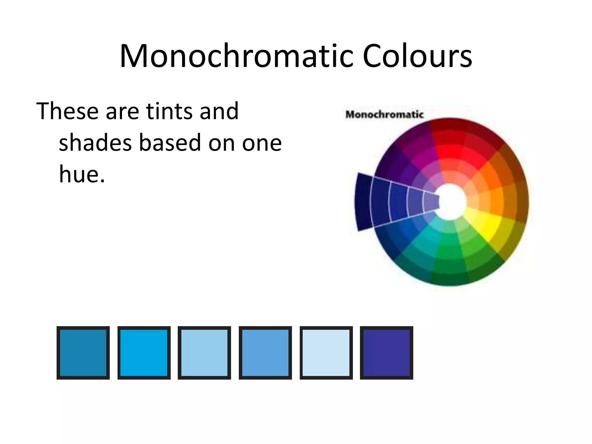 Monochromatic Colours
These are tints and
shades based on one
hue.
 