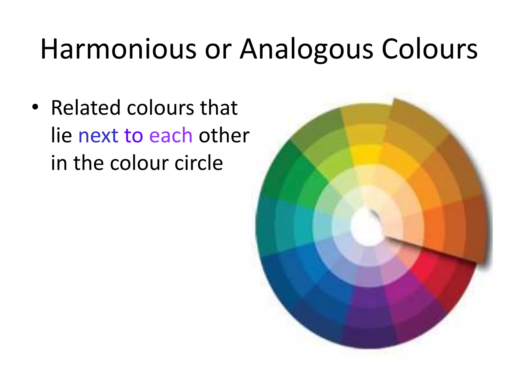 Harmonious or Analogous Colours
• Related colours that
lie next to each other
in the colour circle
 
