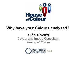 Why have your Colours analysed?
Siân Davies
Colour and Image Consultant
House of Colour
 