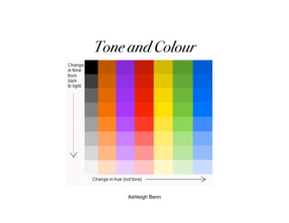 Tone and Colour




     Ashleigh Benn
 