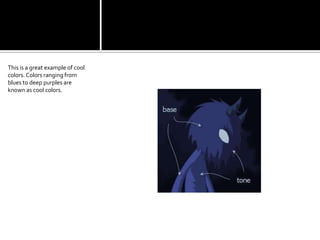 This is a great example of cool colors. Colors ranging from blues to deep purples are known as cool colors.