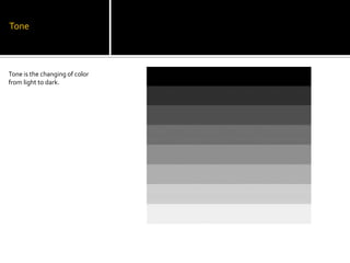 ToneTone is the changing of color from light to dark.