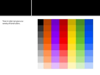 Tone in color can give us a variety of tonal colors.