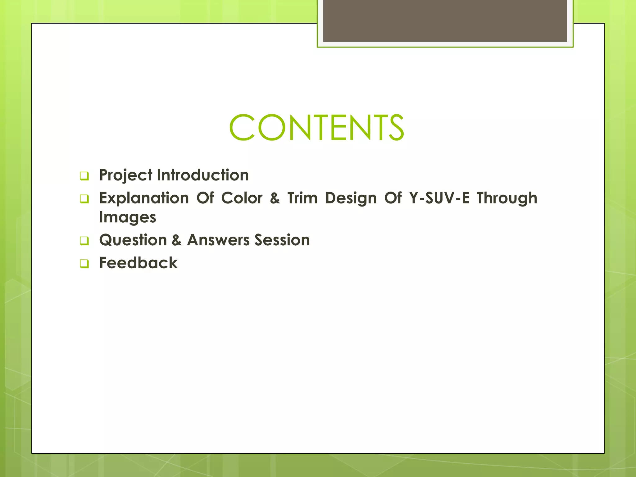 CONTENTS
 Project Introduction
 Explanation Of Color & Trim Design Of Y-SUV-E Through
Images
 Question & Answers Session
 Feedback
 