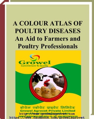 http://www.growelagrovet.com
https://www.facebook.com/growelagrovet
http://www.growelagrovet.com
https://www.facebook.com/growelagrovet
A COLOUR ATLAS OF
POULTRY DISEASES
An Aid to Farmers and
Poultry Professionals
J.L. VEGAD
International Book Distributing Co.
http://www.growelagrovet.com
https://www.facebook.com/growelagrovet
 