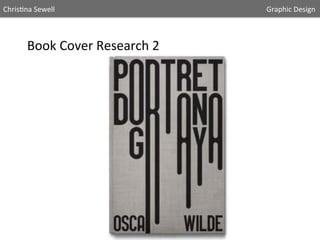 Chris5na	
  Sewell

	
  

	
  

	
  

	
  

	
  

	
  

	
  

Book	
  Cover	
  Research	
  2	
  	
  

	
  

	
  

	
  

	
  

	
  

	
  	
  	
  	
  	
  Graphic	
  Design	
  	
  

 