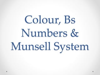 Colour, Bs
Numbers &
Munsell System
 