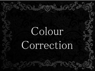 Colour
Correction
 