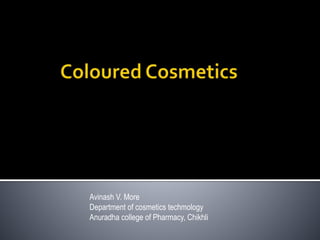 Avinash V. More
Department of cosmetics techmology
Anuradha college of Pharmacy, Chikhli
 