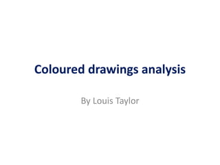 Coloured drawings analysis
By Louis Taylor
 