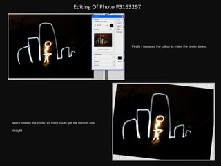 Editing Of Photo P3163297 Firstly I replaced the colour to make the photo darker. Next I rotated the photo, so that I could get the horizon line straight 