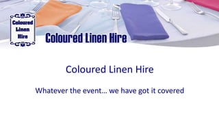 Coloured Linen Hire
Whatever the event… we have got it covered
 