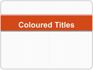 Coloured Titles
 