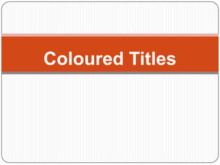Coloured Titles
 