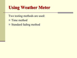 Using Weather Meter
Two testing methods are used:
 Time method
 Standard fading method
 