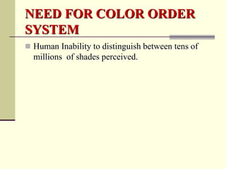 NEED FOR COLOR ORDER
SYSTEM
 Human Inability to distinguish between tens of
  millions of shades perceived.
 