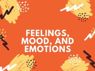 FEELINGS,
MOOD, AND
EMOTIONS
 