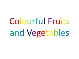 Colourful Fruits
and Vegetables
 