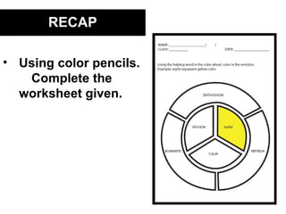 RECAP

• Using color pencils.
   Complete the
  worksheet given.
 