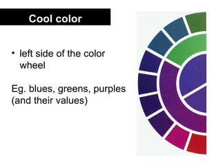 Cool color


• left side of the color
  wheel

Eg. blues, greens, purples
(and their values)
 
