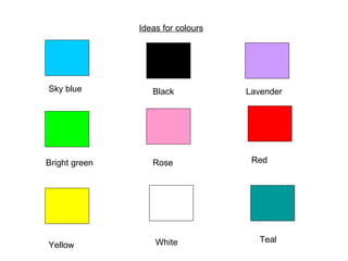 Ideas for colours Sky blue Black Lavender Bright green Rose Red Yellow White Teal 