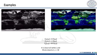 12
Examples
𝐹𝑅(x,y) = K F(x,y)
𝐹𝐺(x,y) = L F(x,y)
𝐹𝐵(x,y) = M F(x,y)
K is close to 0 while L and
M are close to 1, L > M
 