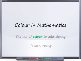Colour in Mathematics
The use of colour to add clarity
Colleen Young
 
