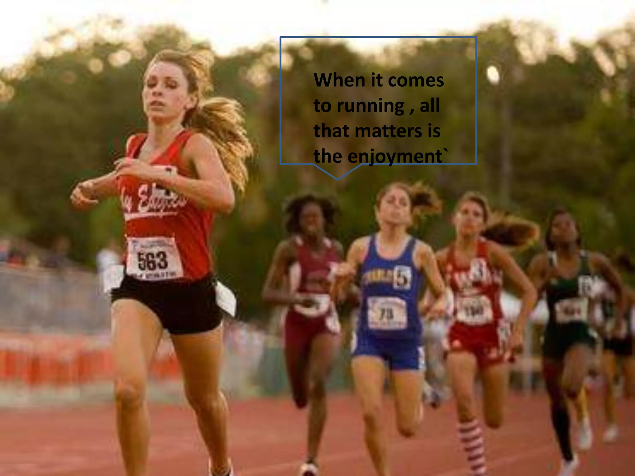When it comes
to running , all
that matters is
the enjoyment`
 