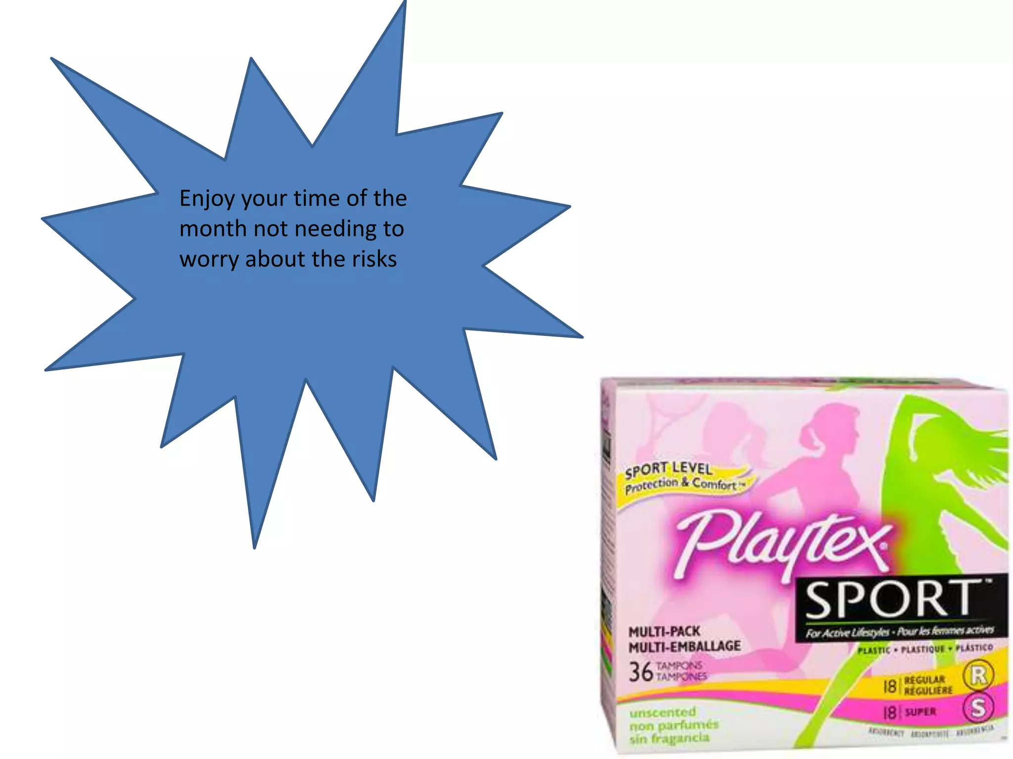 Enjoy your time of the
month not needing to
worry about the risks
 