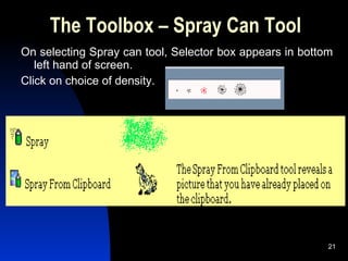 The Toolbox – Spray Can Tool On selecting Spray can tool, Selector box appears in bottom left hand of screen.  Click on choice of density.   