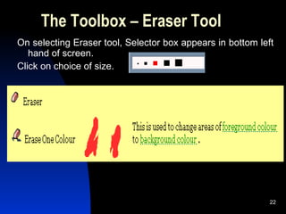 The Toolbox – Eraser Tool On selecting Eraser tool, Selector box appears in bottom left hand of screen.  Click on choice of size.   
