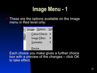 Image Menu - 1 These are the options available on the Image menu in Red level only:  Each choice you make gives a further choice box with a preview of the changes – click OK to take effect. 