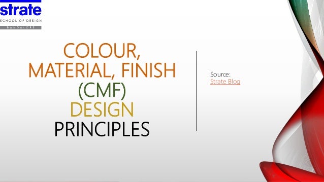 COLOUR,
MATERIAL, FINISH
(CMF)
DESIGN
PRINCIPLES
Source:
Strate Blog
 