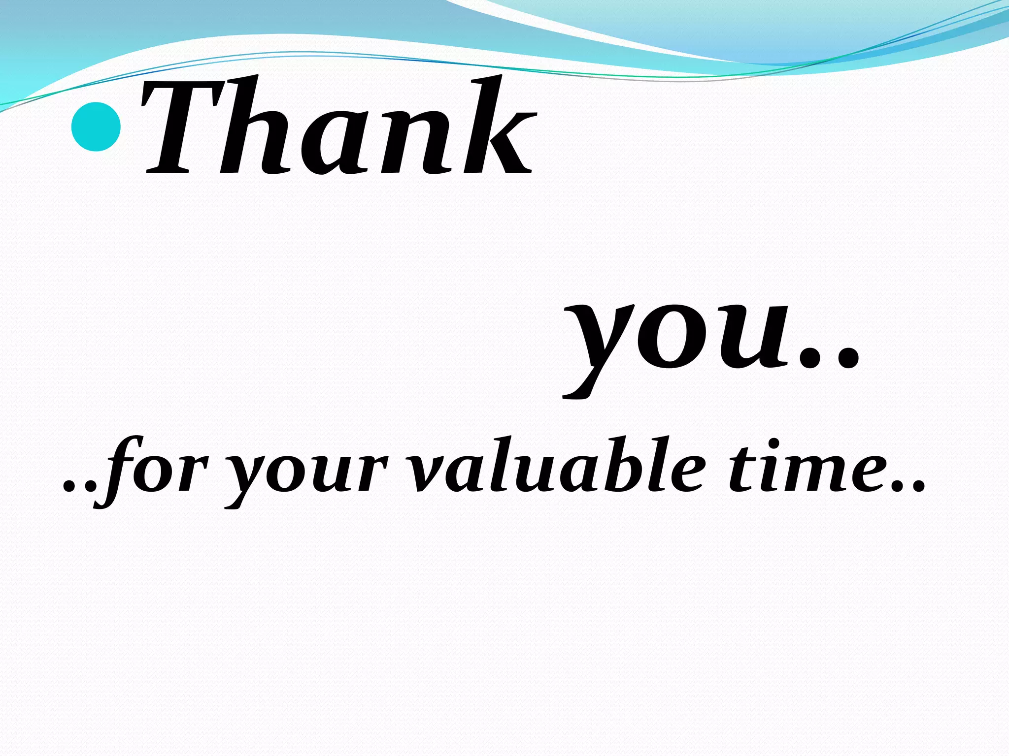 Thank
you..
..for your valuable time..
 