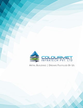 COLOURMETCOLOURMET
INFRATECH PVT. LTD
METAL BUILDING | DREAMS FULFILLED BY US
 