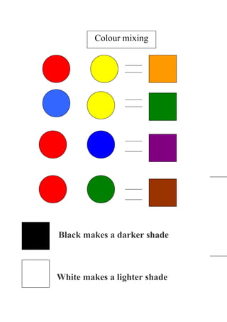 Black makes a darker shade
White makes a lighter shade
Colour mixing
 