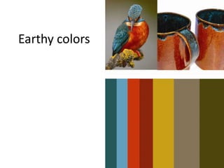 Earthy colors
 