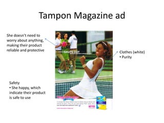 Tampon Magazine ad
She doesn’t need to
worry about anything,
making their product
reliable and protective            Clothes (white)
                                   • Purity




 Safety
 • She happy, which
 indicate their product
 is safe to use
 