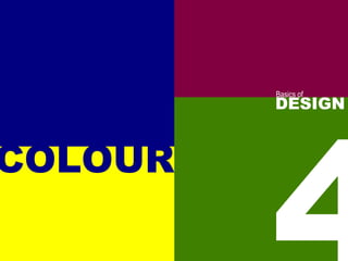 Basics of
         DESIGN


COLOUR
 