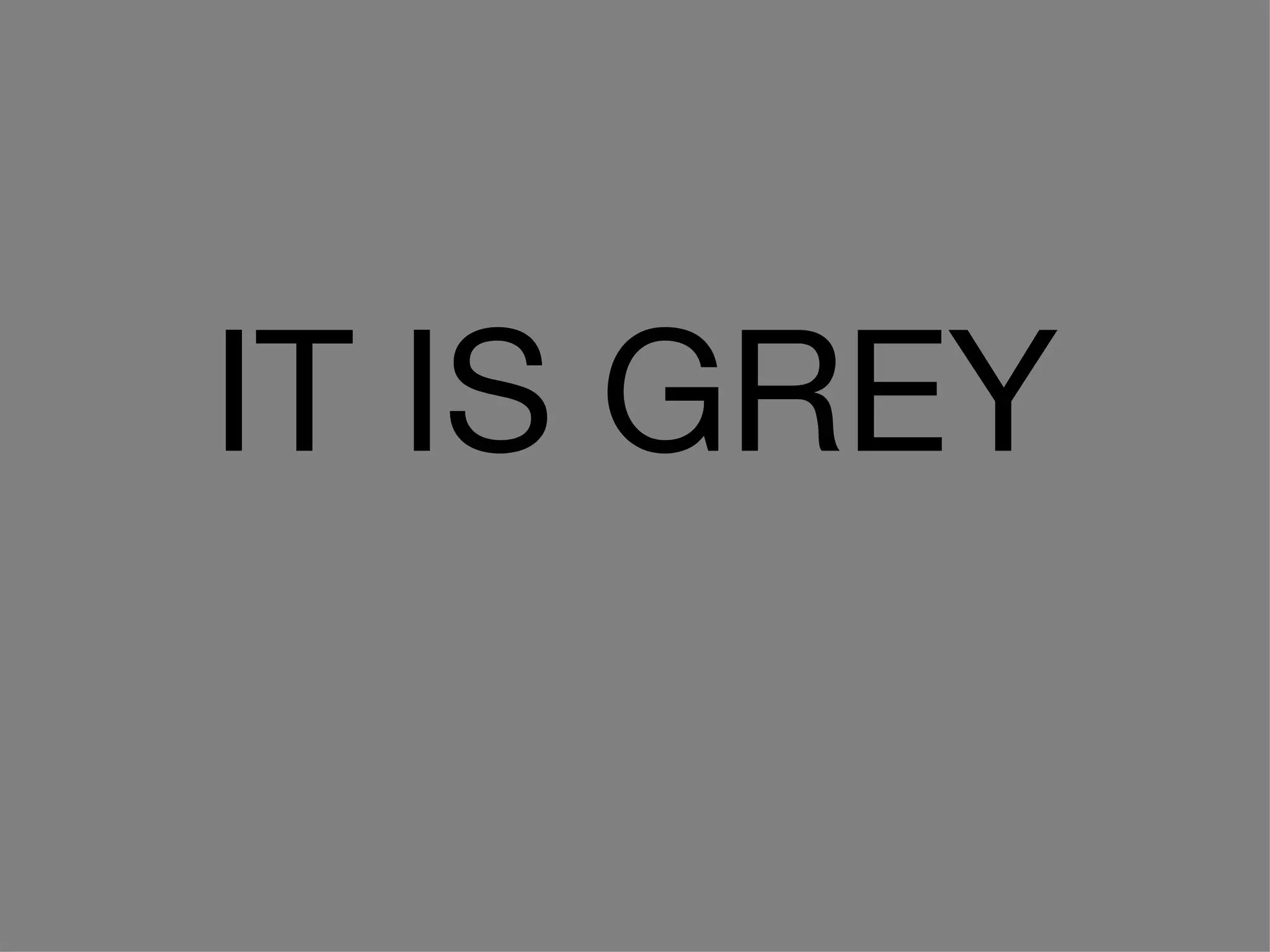 IT IS GREY 