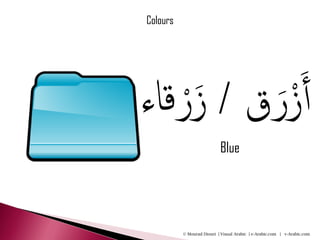 Colours




‫َرق / َز ْركاء‬َْ‫أز‬
                           Blue




          © Mourad Diouri | Visual Arabic | e-Arabic.com | v-Arabic.com
 