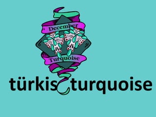 türkis turquoise
 
