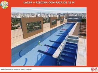 Material preliminar de uso interno. Sujeito a alterações.
LAZER – PISCINA COM RAIA DE 25 M
 