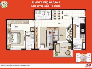 Material preliminar de uso interno. Sujeito a alterações.
PLANTA OPÇÃO 65m²
Sala ampliada - 1 suíte
 