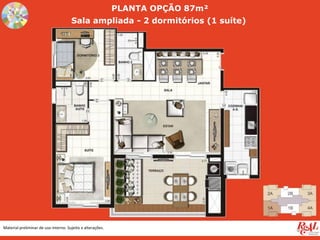 Material preliminar de uso interno. Sujeito a alterações.
PLANTA OPÇÃO 87m²
Sala ampliada - 2 dormitórios (1 suíte)
 