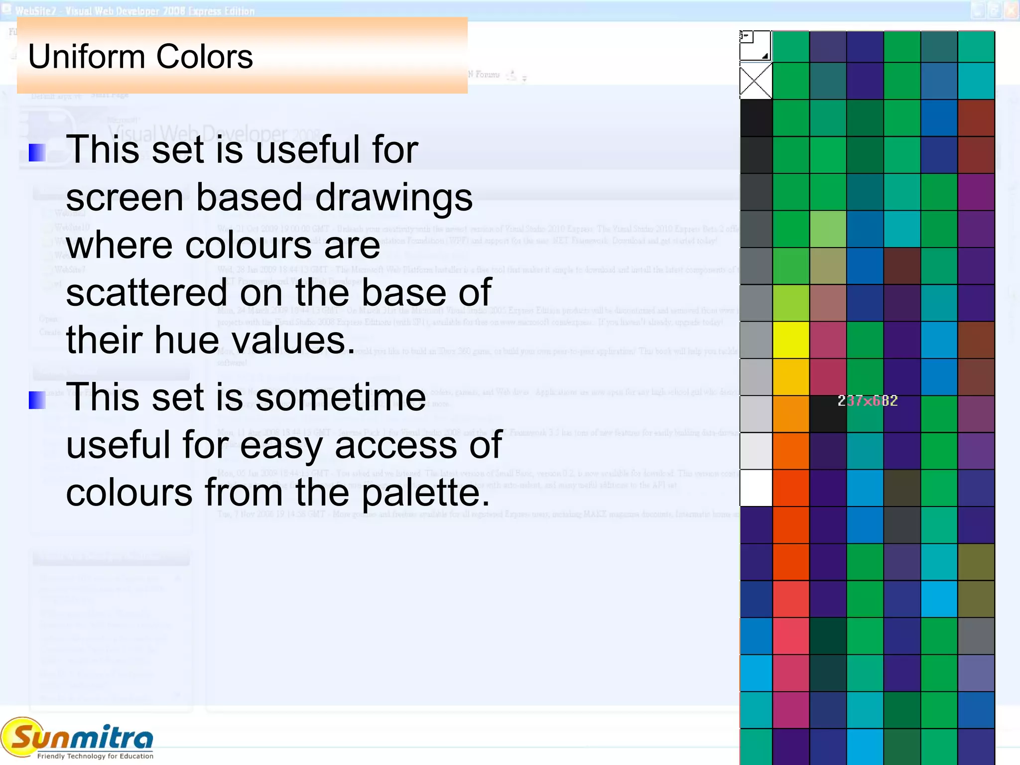 Uniform Colors
This set is useful for
screen based drawings
where colours are
scattered on the base of
their hue values.
This set is sometime
useful for easy access of
colours from the palette.
 