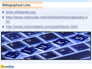 Bibliographical Links
www.wikipedia.org
http://www.colorcube.com/articles/theory/glossary.h
tm
http://www.colormatters.com/colortheory.html
http://www.worqx.com/color/
 