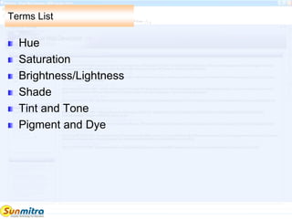 Terms List
Hue
Saturation
Brightness/Lightness
Shade
Tint and Tone
Pigment and Dye
 